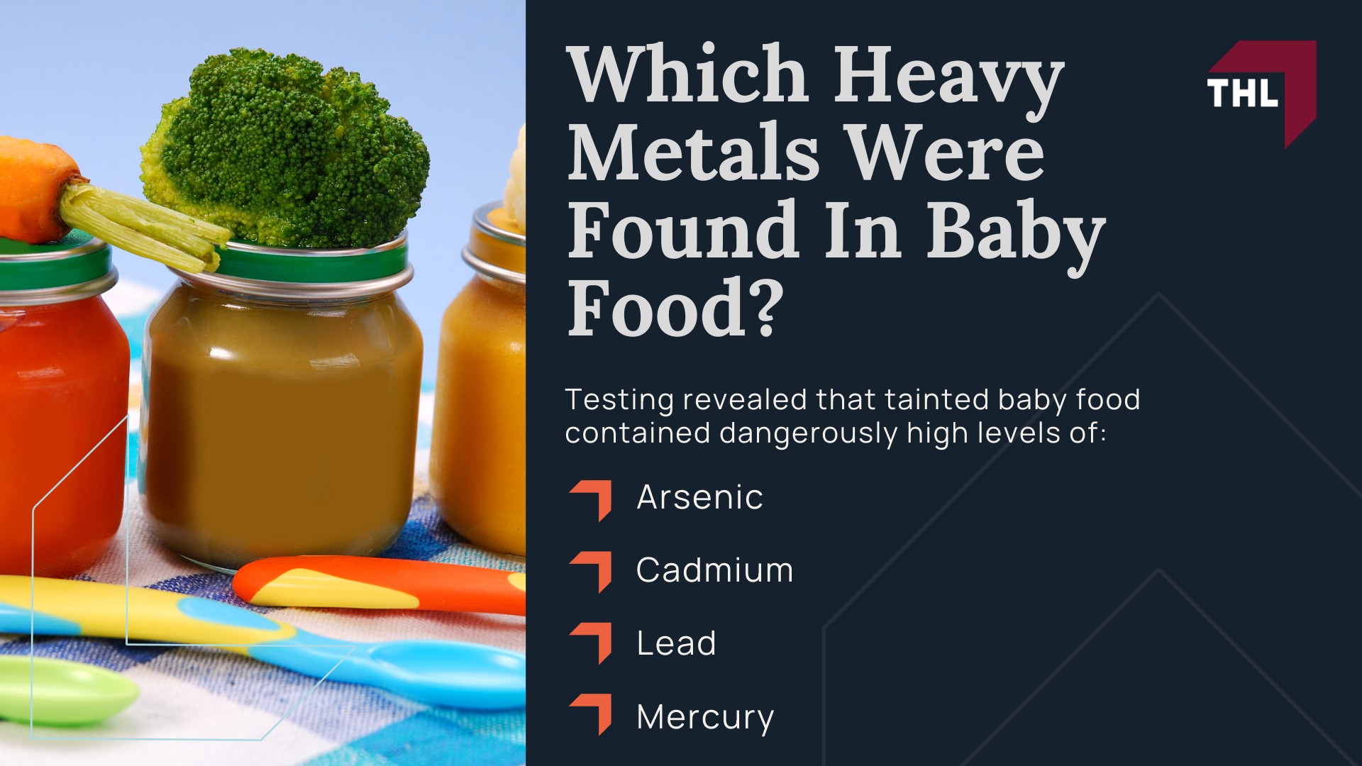 Toxic Baby Food Lawsuit - About Toxic Baby Food Lawsuits - torhoerman law; Toxic Baby Food Lawsuit - What is the Toxic Baby Food MDL - torhoerman law; Toxic Baby Food Lawsuit - How Many Toxic Baby Food Lawsuits Have Been Filed Current Status of the Toxic Baby Food MDL - torhoerman law; Toxic Baby Food Lawsuit - Dangerous Levels of Heavy Metals Found In Baby Food Products - torhoerman law; Toxic Baby Food Lawsuit - Which Heavy Metals Were Found In Baby Food - torhoerman law