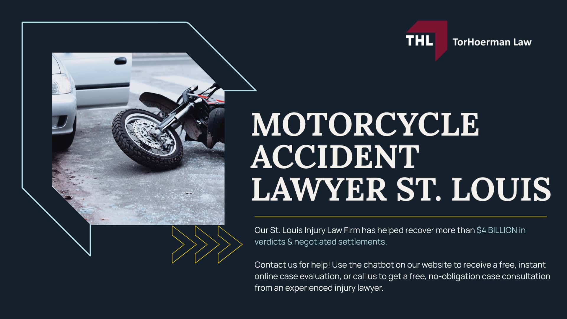 Motorcycle Accident Lawyer St. Louis; Motorcycle Accidents Are Different. Your Legal Representation Should Be Too; Motorcycle Accident Claims Often Involve Unfair Bias; Motorcycle Accidents Are Different. Your Legal Representation Should Be Too; Motorcycle Accident Claims Often Involve Unfair Bias; How a St. Louis Motorcycle Accident Lawyer from TorHoerman Law Can Help; Investigating and Building Your Motorcycle Accident Claim; Our St. Louis Motorcycle Accident Attorneys Get Results; Where Do St. Louis Motorcycle Accidents Commonly Occur; Common Causes of Motorcycle Accidents; Common Injuries After a Motorcycle Accident; Who Can Be Held Liable for a St. Louis Motorcycle Accident; Compensation Potentially Available After a Motorcycle Accident; Missouri Motorcycle Laws That May Affect Your Case; Contact a St. Louis Motorcycle Accident Lawyer Today