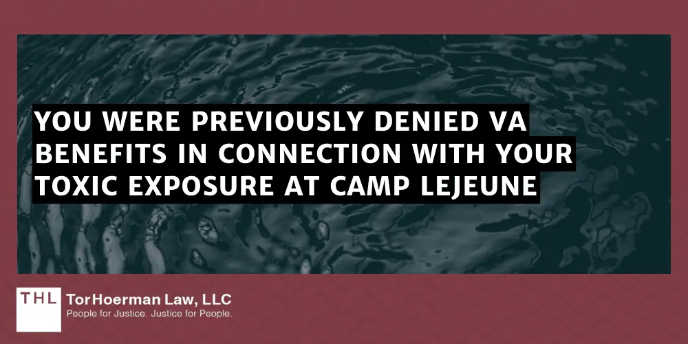 You were previously denied VA benefits in connection with your toxic exposure at Camp Lejeune