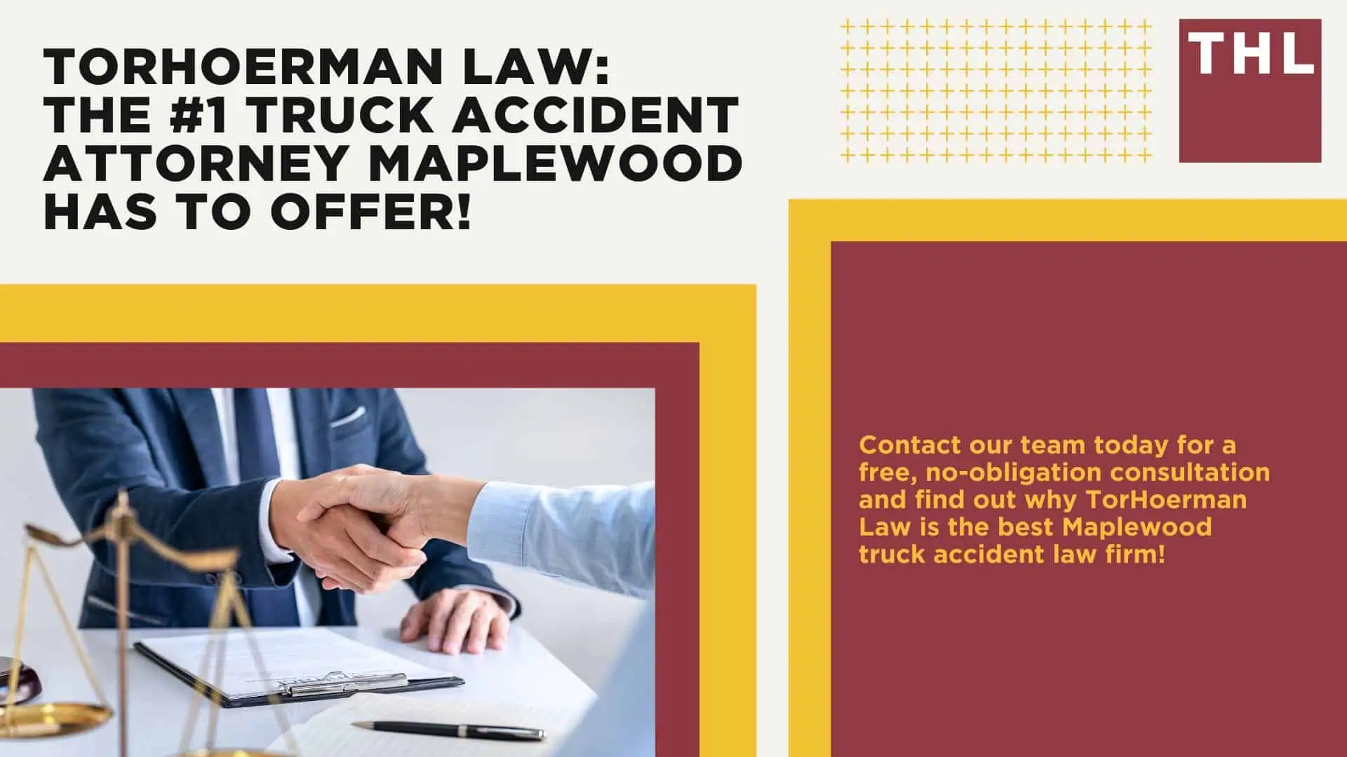The #1 Maplewood Truck Accident Lawyer; Maplewood Truck Accident Lawyer; 6 Questions to Ask When Hiring a Maplewood Truck Accident Lawyer; Commercial Truck Accidents in Maplewood, Missouri (MO); Truck Accident Facts & Statistics; Maplewood Commercial Trucking Rules & Safety Regulations for Truck Drivers; The 8 Most Common Causes of Truck Accidents in Maplewood (MO); 4 Steps to Take When Filing a Maplewood Trucking Accident Lawsuit; TORHOERMAN LAW The #1 Truck Accident Attorney Maplewood Has to Offer!