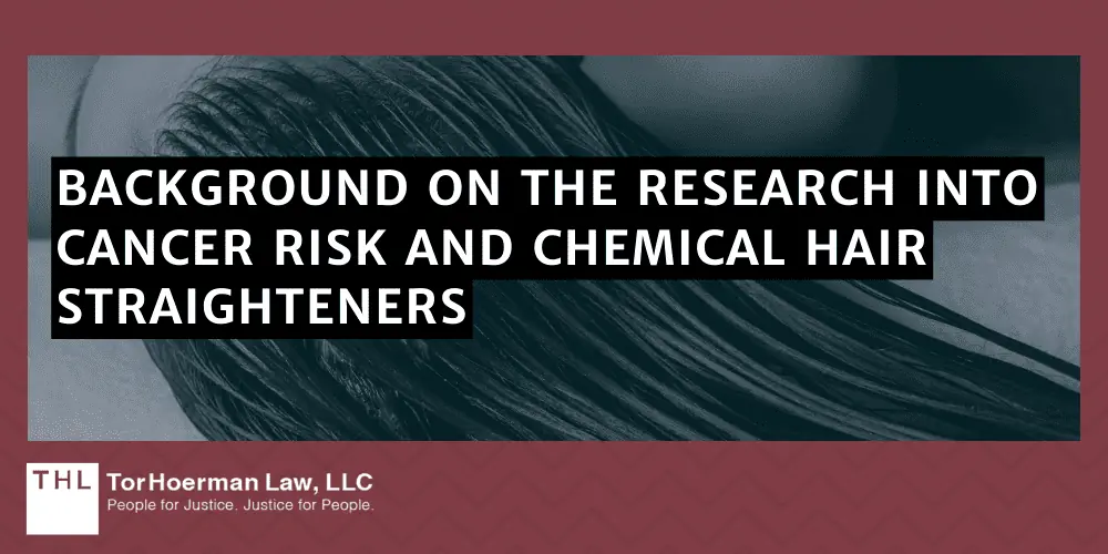 Background on the Research Into Cancer Risk and Chemical Hair Straighteners