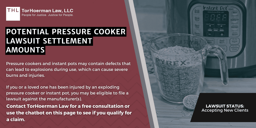 Pressure Cooker Lawsuit Pressure Cooker Settlement Amounts; Pressure Cooker Lawsuit; Pressure Cooker Settlement Amounts; Pressure Cooker Lawsuit Settlement; Pressure Cooker Lawyers; Instant Pot Lawsuit; Pressure Cooker Explosion; Instapot Lawsuit; Pressure Cooker Settlement Amounts - What Is the Typical Settlement Range for a Pressure Cooker Lawsuit_ - torhoerman law; Pressure Cooker Settlement Amounts - Historic Pressure Cooker Lawsuits Settlements and Verdicts - torhoerman law; Pressure Cooker Settlement Amounts - Why and How Do Pressure Cookers Explode_ - torhoerman law; Pressure Cooker Settlement Amounts - Potential Injuries From Pressure Cooker Explosions - torhoerman law; Medical Treatments You May Have To Undergo if You’re Injured - torhoerman law; Pressure Cooker Settlement Amounts - What To Do if a Defective Pressure Cooker Explodes and Injures You - torhoerman law; Pressure Cooker Settlement Amounts - Filing A Defective Pressure Cooker Lawsuit - torhoerman law; Pressure Cooker Settlement Amounts - Defective Pressure Cooker Lawsuits_ What Are The Potential Damages_ - torhoerman law; Pressure Cooker Settlement Amounts - TorHoerman Law_ Your Pressure Cooker Lawyers - torhoerman law