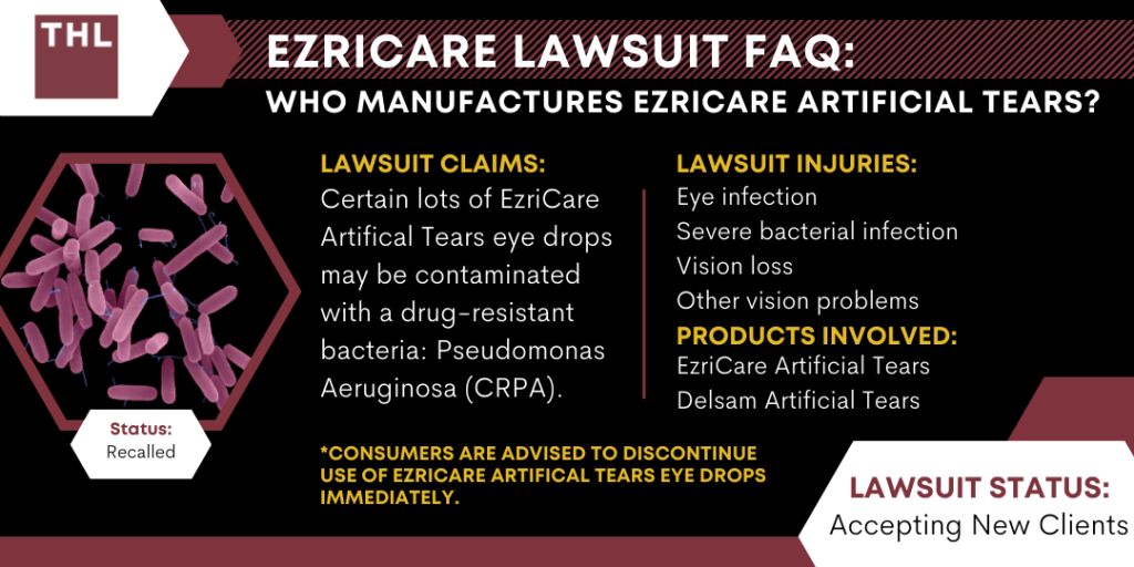 EzriCare FAQ Who Manufactures EzriCare Artificial Tears; Who Manufactures EzriCare Artificial Tears; EzriCare Lawsuit; EzriCare Lawsuits; EzriCare Recall Lawsuit; EzriCare Lawyers; EzriCare Recall Lawsuits; EzriCare Artificial Tears Lawsuit