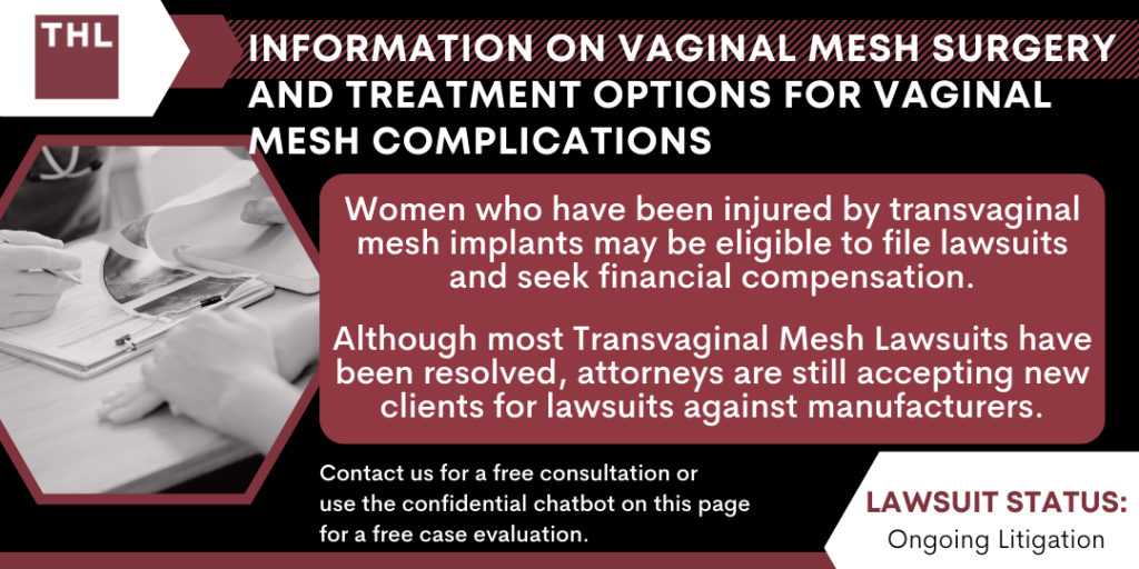 Vaginal Mesh Surgery: Treatment Options for Vaginal Mesh Complications 2 Vaginal Mesh Surgery; Transvaginal Mesh Lawsuit; Vaginal Mesh Lawsuit Update; Transvaginal Mesh Complications; Vaginal Mesh Complications; Understanding Vaginal Mesh Surgery; Common Complications Of Vaginal Mesh Implants And Surgery; Treatment Options For Vaginal Mesh Complications; Prominent Vaginal Mesh Manufacturers And Brands; Transvaginal Mesh Lawsuits