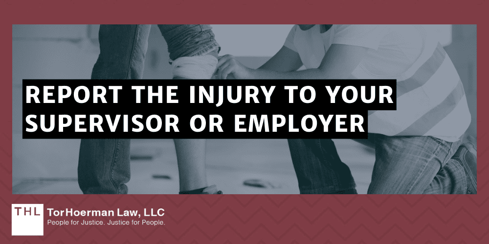 Report The Injury To Your Supervisor Or Employer