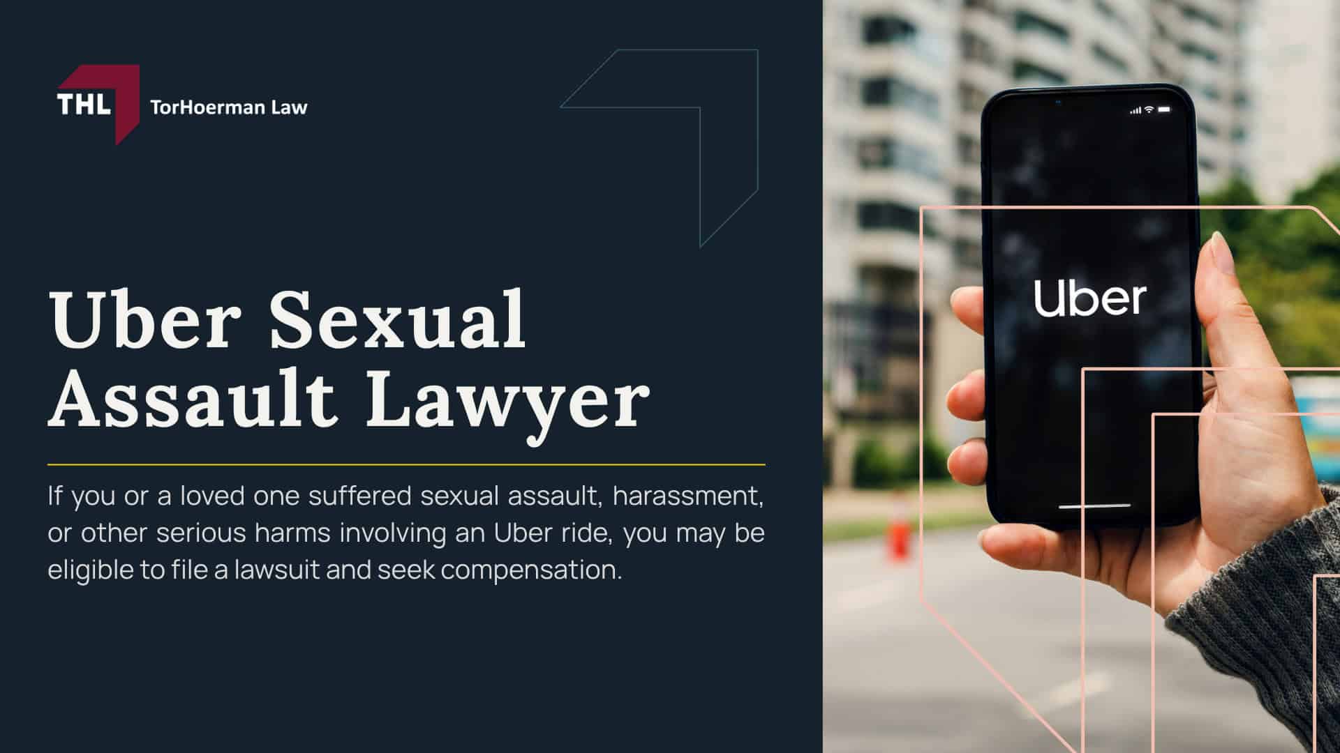 Uber Sexual Assault Lawyer; Uber Sexual Assault Lawsuit; Uber Sexual Assault MDL; Why Survivors are Taking Legal Action Against Uber for Sexual Assault Incidents; What Legal Rights Do Uber Sexual Assault Survivors Have; Uber Sexual Assault Lawsuits and the National Litigation; How an Uber Sexual Assault Lawyer Can Help You; Uber Sexual Assault MDL Overview; Why Uber Cases Are Different From Other Sexual Assault Cases; TorHoerman Law_ Uber Sexual Assault Lawyers