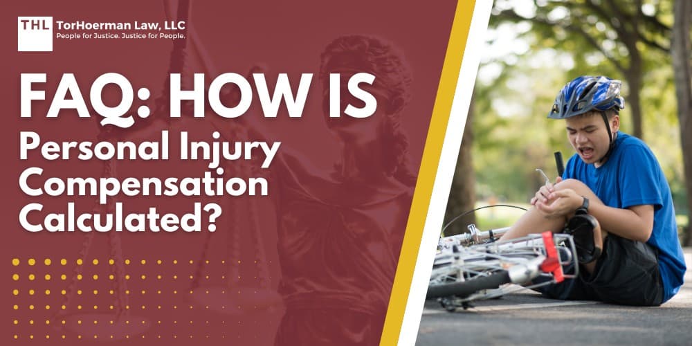 FAQ How is Personal Injury Compensation Calculated; The Different Types of Damages; Factors That Can Influence a Personal Injury Settlement Amount; Methods Used in Determining Compensation; Are Personal Injury Settlements Taxable; Lump Sum vs Structured Settlements; How an Experienced Attorney Can Help You Maximize and Recover Your Settlement; TorHoerman Law_ Your Personal Injury Attorneys