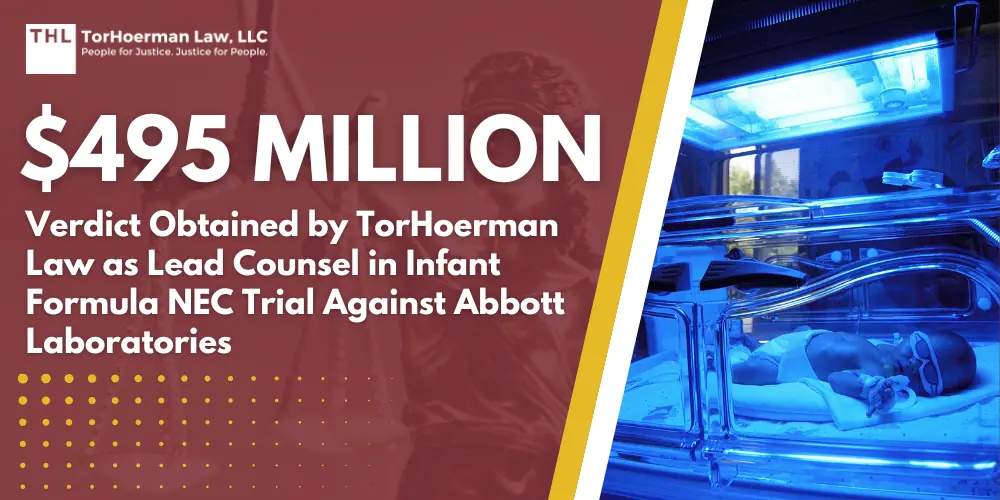 TorHoerman Law Obtains $495 Million NEC Verdict 1 495 Million Verdict Obtained by TorHoerman Law as Lead Counsel in Infant Formula NEC Trial Against Abbott Laboratories; NEC Bellwether Cases; Our Lawyers are Accepting New Clients for the NEC Lawsuit