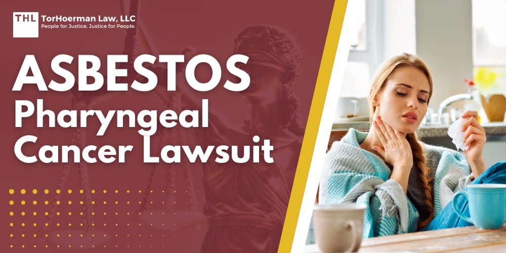 Asbestos Pharyngeal Cancer Lawsuit; What Is Asbestos and Why Was It So Extensively Used; How Asbestos Exposure Might Lead to Pharyngeal Cancer; Identifying Asbestos-Related Pharyngeal Cancer; How Throat Cancers Affect the Victim's Life; Filing an Asbestos Lawsuit; Important Evidence You Should Have When Filing a Case; TorHoerman Law_ Talk to Our Asbestos Lawyers Today