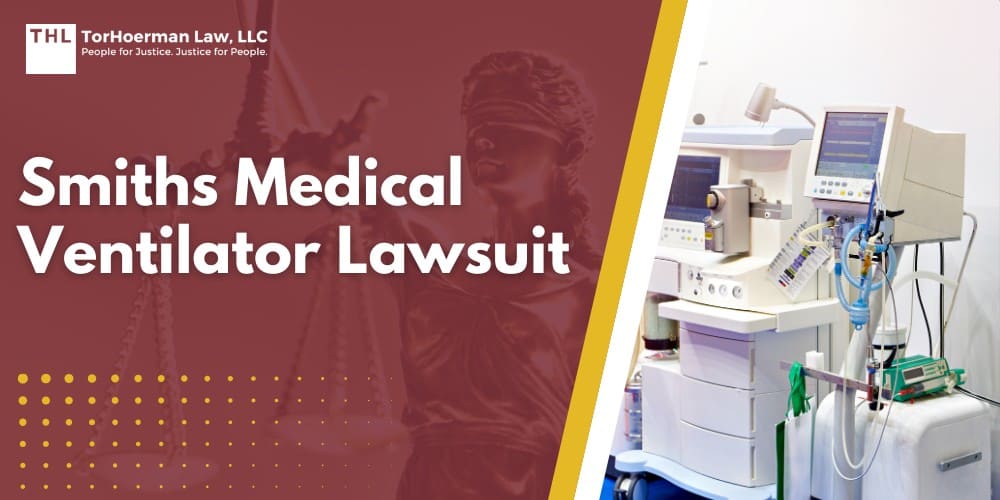 Smiths Medical Ventilator Lawsuit; Smiths Medical Ventilator Recall Lawsuit; About the Smiths Medical Ventilator Recall; What are the Smiths Medical Ventilators Used For and How; How Might Injuries or Deaths Occur in Relation to Smiths Medical Ventilator Defects; TorHoerman Law_ Investigating Injuries & Deaths Linked to Smiths Medical Ventilator Devices