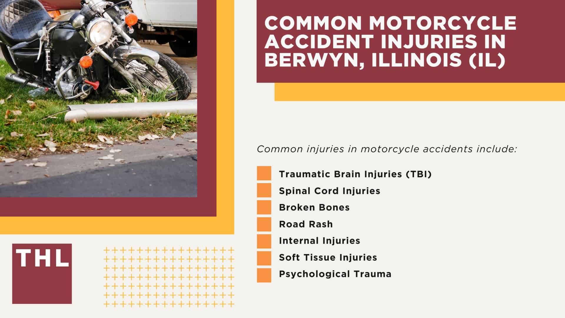 Berwyn Motorcycle Accident Lawyer; Meet Our Berwyn Motorcycle Accident Lawyers; Our Founder and Experienced Berwyn Motorcycle Accident Lawyer_ Tor Hoerman; Our Berwyn Motorcycle Accident Lawyers Get Results; Steps to Take After a Motorcycle Accident in Berwyn; Evidence in Motorcycle Accident Cases; Damages in a Berwyn Motorcycle Accident Claim; The Legal Process for Motorcycle Accident Claims in Berwyn; Common Motorcycle Accident Injuries in Berwyn, Illinois (IL)