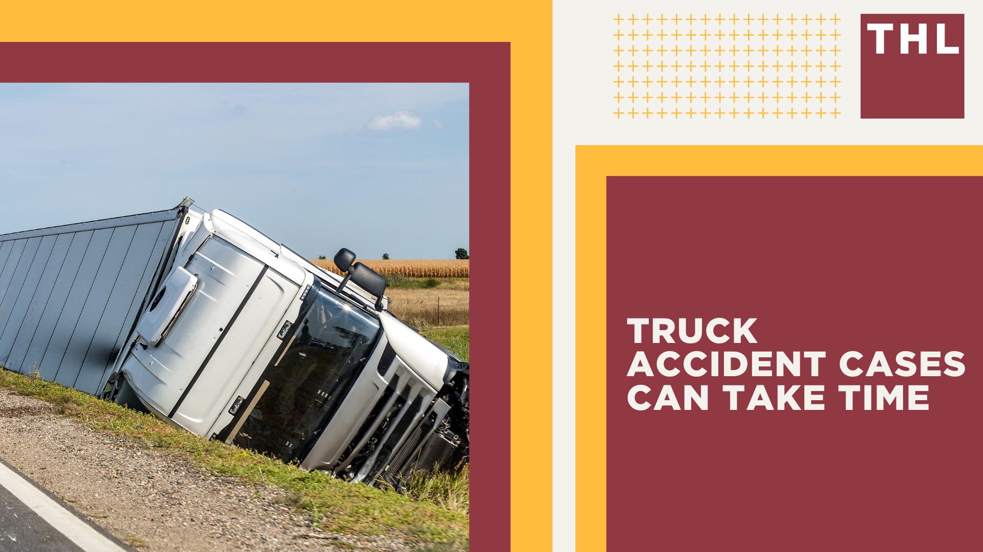 Immediate Steps To Take at the Accident Scene; Immediate Steps To Take at the Accident Scene; The Legal Process for Truck Accident Cases; Truck Accident Cases Can Take Time