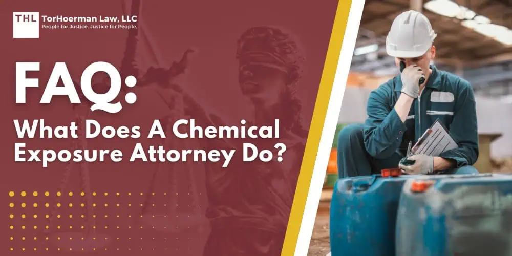 What Does a Chemical Exposure Attorney Do? 1 What Does a Chemical Exposure Attorney Do; The Role of Toxic Chemical Exposure Attorneys; How a Lawyer Investigates Toxic Chemical Exposure; Determining Liability in Chemical Exposure Cases; What Chemicals Are Involved in Toxic Chemical Exposure Cases; The Health Impact of Exposure to Toxic Chemicals; Common Forms of Compensation in Chemical Exposure Cases; The Importance of Hiring an Experienced Toxic Torts Attorney; Contact TorHoerman Law for a Free Consultation