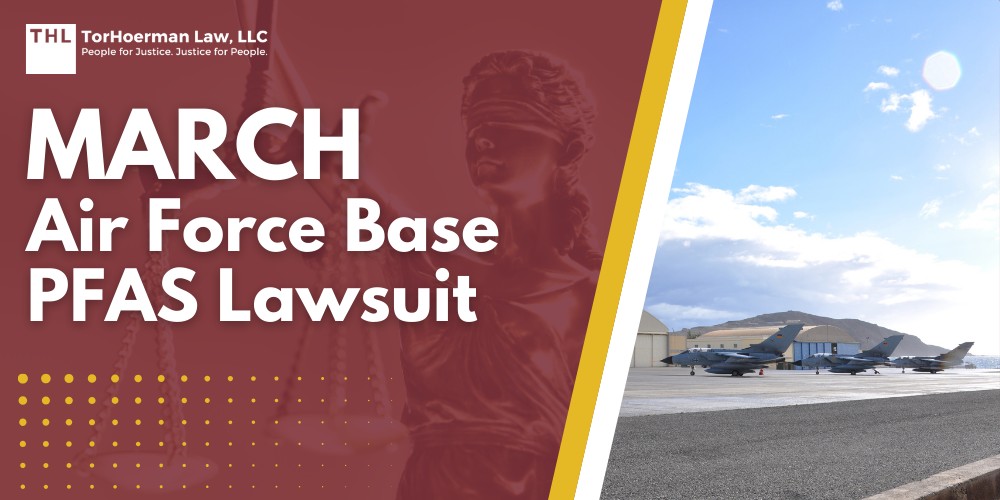 Practice Area 3 March Air Force Base PFAS Lawsuit; PFAS Chemicals at Dangerous Levels in March Air Force Base Groundwater; PFAS Levels Detected at March AFB; Impacted Populations at March AFB; Addressing PFAS Contamination at March AFB; Broader Implications of PFAS Contamination; What Are PFAS Chemicals and What Makes Them Dangerous; Why Are PFAS Chemicals Dangerous; Health Risks Associated With PFAS Exposure; Environmental Impact of PFAS; PFAS Litigation_ An Overview; Broader Goals of PFAS Litigation; Do You Qualify For The March Air Force Base PFAS Lawsuit; Gathering Evidence for a PFAS Claim; TorHoerman Law_ Investigating PFAS Lawsuits at March Air Force Base