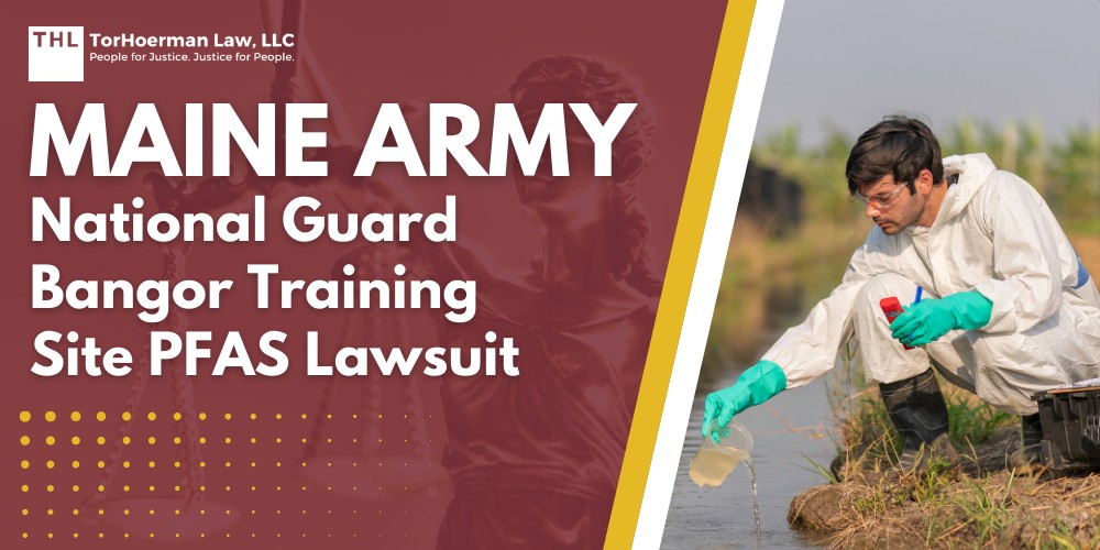 Practice Area 3 Maine Army National Guard Bangor Training Site PFAS Lawsuit; Dangerous Levels of PFAS Contamination Detected at Bangor Training Site; What Are PFAS Chemicals and Why Are They Dangerous; Do You Qualify For the Maine Army National Guard Bangor Training Site PFAS Lawsuit; TorHoerman Law_ Investigating PFAS Lawsuits at Bangor Training Site