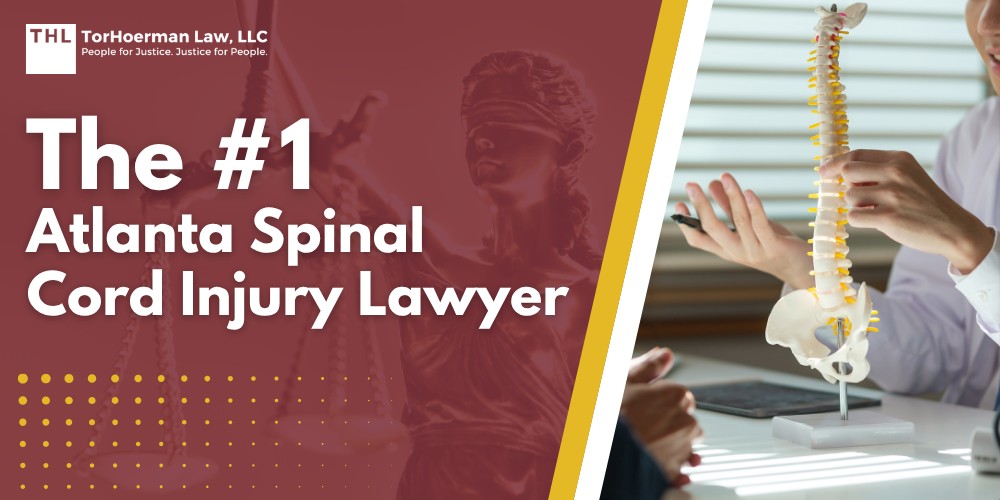 The #1 Atlanta Spinal Cord Injury Lawyer; Meet Our Team of Atlanta Spinal Cord Injury Lawyers; Our Founder_ Tor Hoerman; What Are Spinal Cord Injuries; Steps To Take After a Spinal Cord Injury in Atlanta; What Are the Causes of Spinal Injuries in Car Accidents; Do You Qualify for an Atlanta Spinal Cord Injury Lawsuit; Gathering Evidence for a Spinal Cord Injury Claim; Challenges in Spinal Cord Injury Lawsuits; TorHoerman Law_ Experienced Lawyers for Spinal Cord Injuries in Atlanta
