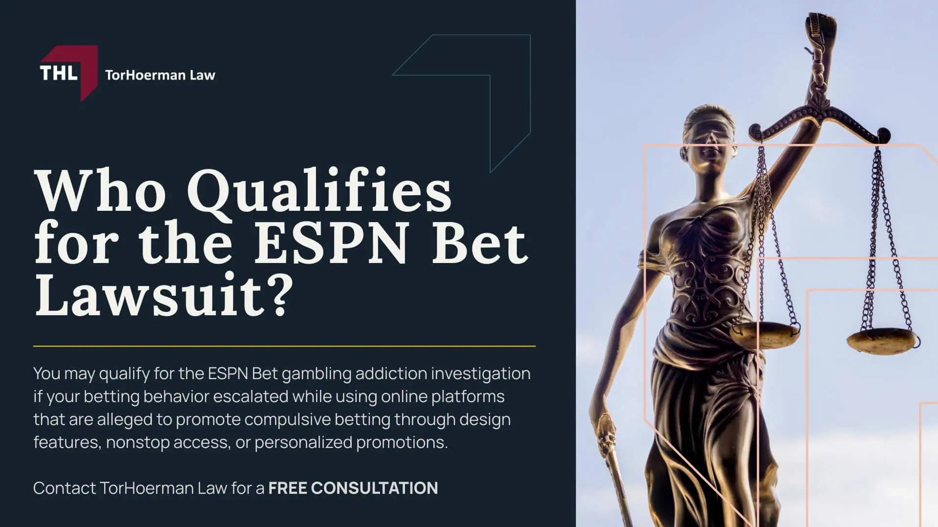 ESPN Bet Lawsuit for Online Gambling Addiction - ESPN Bet Gambling Addiction Lawsuit Overview - torhoerman law; ESPN Bet Lawsuit for Online Gambling Addiction - What Is Being Alleged Against Major Gambling Companies - torhoerman law; ESPN Bet Lawsuit for Online Gambling Addiction - Cases and Regulatory Actions Involving Online Sportsbooks - torhoerman law; ESPN Bet Lawsuit for Online Gambling Addiction - Who Qualifies for the ESPN Bet Lawsuit - torhoerman law