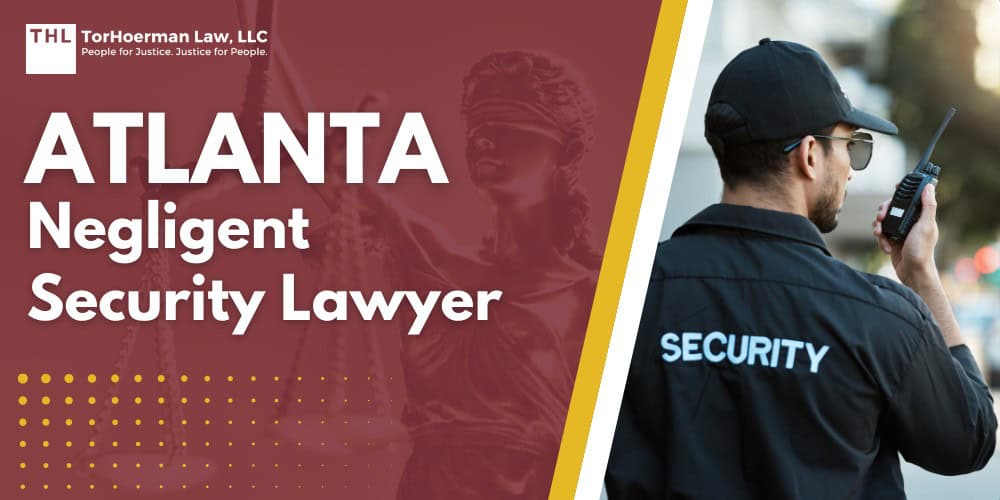 Atlanta Negligent Security Lawyer; Atlanta Negligent Security Lawyer - What Is Negligent Security in Georgia - torhoerman law; Atlanta Negligent Security Lawyer - “Foreseeability” in Atlanta Negligent Security Cases - torhoerman law; What Types of Incidents Lead to Negligent Security Claims in Atlanta?; Atlanta Negligent Security Lawyer - Common Negligent Security Injuries - torhoerman law; Atlanta Negligent Security Lawyer - What Is Considered Inadequate Security - torhoerman law; What To Do After an Assault or Attack on Someone Else’s Property; Atlanta Negligent Security Lawyer - Do You Qualify for a Negligent Security Lawsuit - torhoerman law; Atlanta Negligent Security Lawyer - Gathering Evidence for a Negligent Security Claim - torhoerman law; Atlanta Negligent Security Lawyer - Damages in Negligent Security Claims - torhoerman law; Atlanta Negligent Security Lawyer - Who Can Be Held Liable for a Negligent Security Incident - torhoerman law; Atlanta Negligent Security Lawyer - TorHoerman Law Atlanta Negligent Security Lawyers - torhoerman law