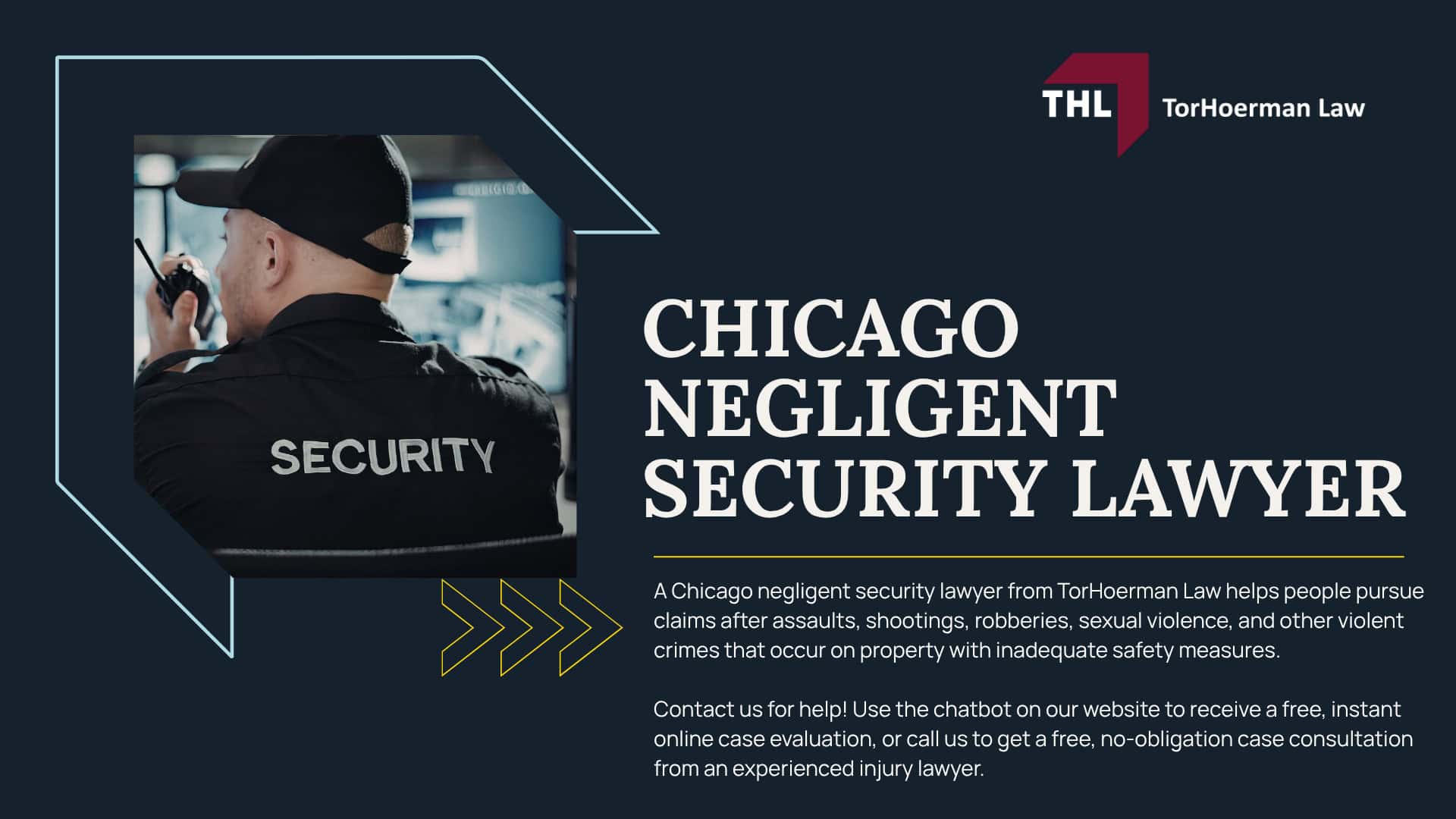 Chicago Negligent Security Lawyer; Chicago Negligent Security Lawyer - Illinois Law, Local Chicago Laws Relevant to Negligent Security Claims - torhoerman law; Chicago Negligent Security Lawyer - “Foreseeability” in Chicago Negligent Security Cases - torhoerman law; Chicago Negligent Security Lawyer - What Types of Incidents Lead to Negligent Security Claims in Chicago - torhoerman law; Chicago Negligent Security Lawyer - Common Negligent Security Injuries - torhoerman law; Chicago Negligent Security Lawyer - What Is Considered Inadequate Security - torhoerman law; Chicago Negligent Security Lawyer - What To Do After an Assault or Attack on Someone Else’s Property - torhoerman law; Chicago Negligent Security Lawyer - Do You Qualify for a Negligent Security Lawsuit - torhoerman law; Chicago Negligent Security Lawyer - Gathering Evidence for a Negligent Security Claim - torhoerman law; Chicago Negligent Security Lawyer - Damages in Negligent Security Claims - torhoerman law; Chicago Negligent Security Lawyer - Who Can Be Held Liable for a Negligent Security Incident - torhoerman law; Chicago Negligent Security Lawyer - TorHoerman Law Hire a Negligent Security Attorney Today - torhoerman law