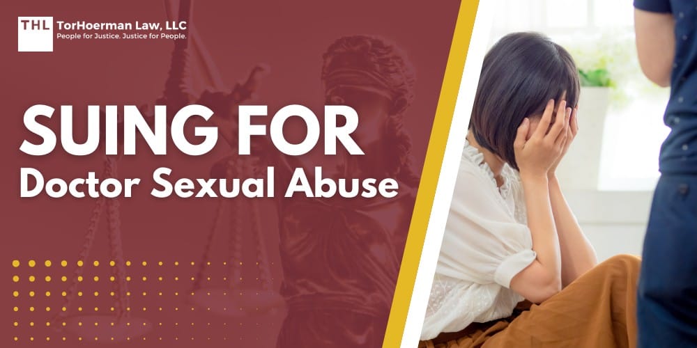 Suing for Doctor Sexual Abuse; Suing for Doctor Sexual Abuse - How A Doctor Sexual Abuse Lawsuit Works - torhoerman law; Suing for Doctor Sexual Abuse - Legal Deadlines And Statutes Of Limitations For Doctor Sexual Abuse Cases - torhoerman law; Suing for Doctor Sexual Abuse - Who Can Be Held Liable In Civil Lawsuits For Sexual Abuse_ - torhoerman law; Suing for Doctor Sexual Abuse - The Legal Process Of A Civil Sexual Abuse Lawsuit_ Step By Step - torhoerman law; Suing for Doctor Sexual Abuse - Evidence In Sexual Abuse Lawsuits - torhoerman law; Suing for Doctor Sexual Abuse - Types Of Compensation Available In Sex Abuse Claims - torhoerman law; Suing for Doctor Sexual Abuse - TorHoerman Law_ Investigating Doctor Sexual Abuse - torhoerman law
