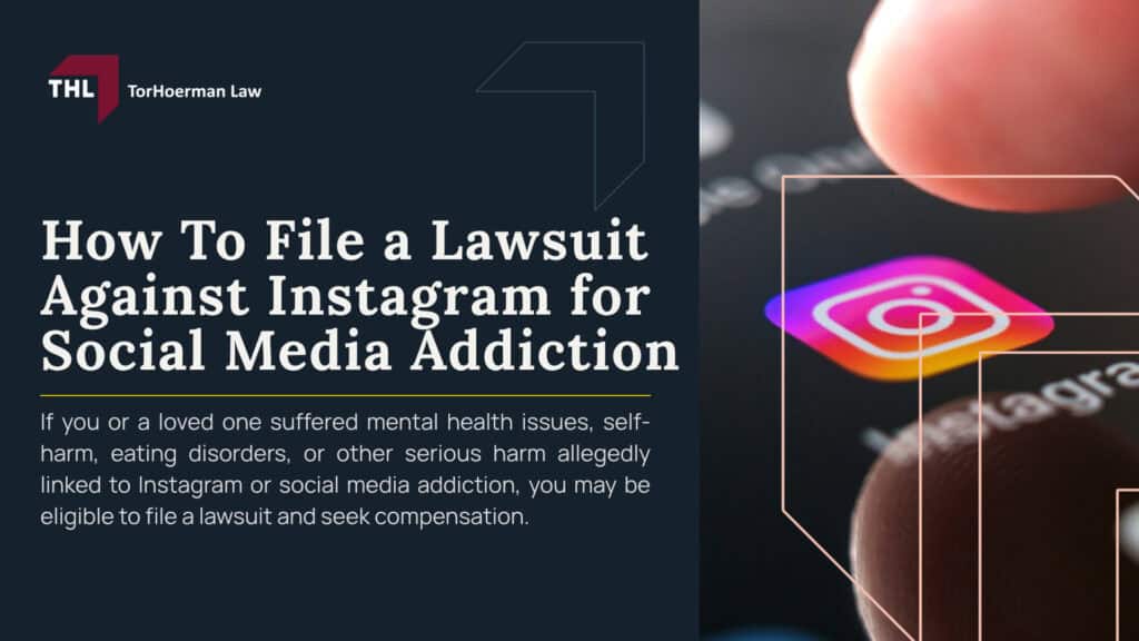 How To File a Lawsuit Against Instagram for Social Media Addiction; Step 1_ Determine Whether You May Qualify for an Instagram Addiction Lawsuit; Step 2_ Document Instagram Usage and Mental Health Harm; Step 3_ Understand What Instagram Addiction Lawsuits Allege; Step 4_ Speak With a Lawyer Handling Cases in the Social Media Addiction MDL; Step 5_ Build the Timeline and Preserve Instagram Evidence; Step 6_ Your Case May Become Part of the Social Media Addiction MDL; Do You Qualify to File a Social Media Addiction Lawsuit; Potential Compensation in Social Media Lawsuit Claims; TorHoerman Law_ Accepting Clients for the Social Media Addiction Litigation
