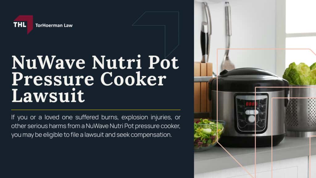 NuWave Nutri Pot Pressure Cooker Lawsuit; What Is the NuWave Nutri-Pot Pressure Cooker Lawsuit About; Why NuWave Nutri-Pot Pressure Cookers May Pose a Burn Risk; Reported NuWave Nutri-Pot Pressure Cooker Burn Injuries; How NuWave Nutri-Pot Pressure Cookers Can Allegedly Cause Burns; Lawsuits Filed Over NuWave Nutri-Pot Pressure Cooker Injuries; Who Can File a NuWave Nutri-Pot Pressure Cooker Lawsuit; Evidence Needed for a NuWave Nutri-Pot Pressure Cooker Burn Claim; Damages in a NuWave Nutri-Pot Pressure Cooker Lawsuit; What To Do After a NuWave Nutri-Pot Pressure Cooker Burn Injury; Do You Qualify for a Pressure Cooker Injury Lawsuit; TorHoerman Law_ Experienced Pressure Cooker Attorneys