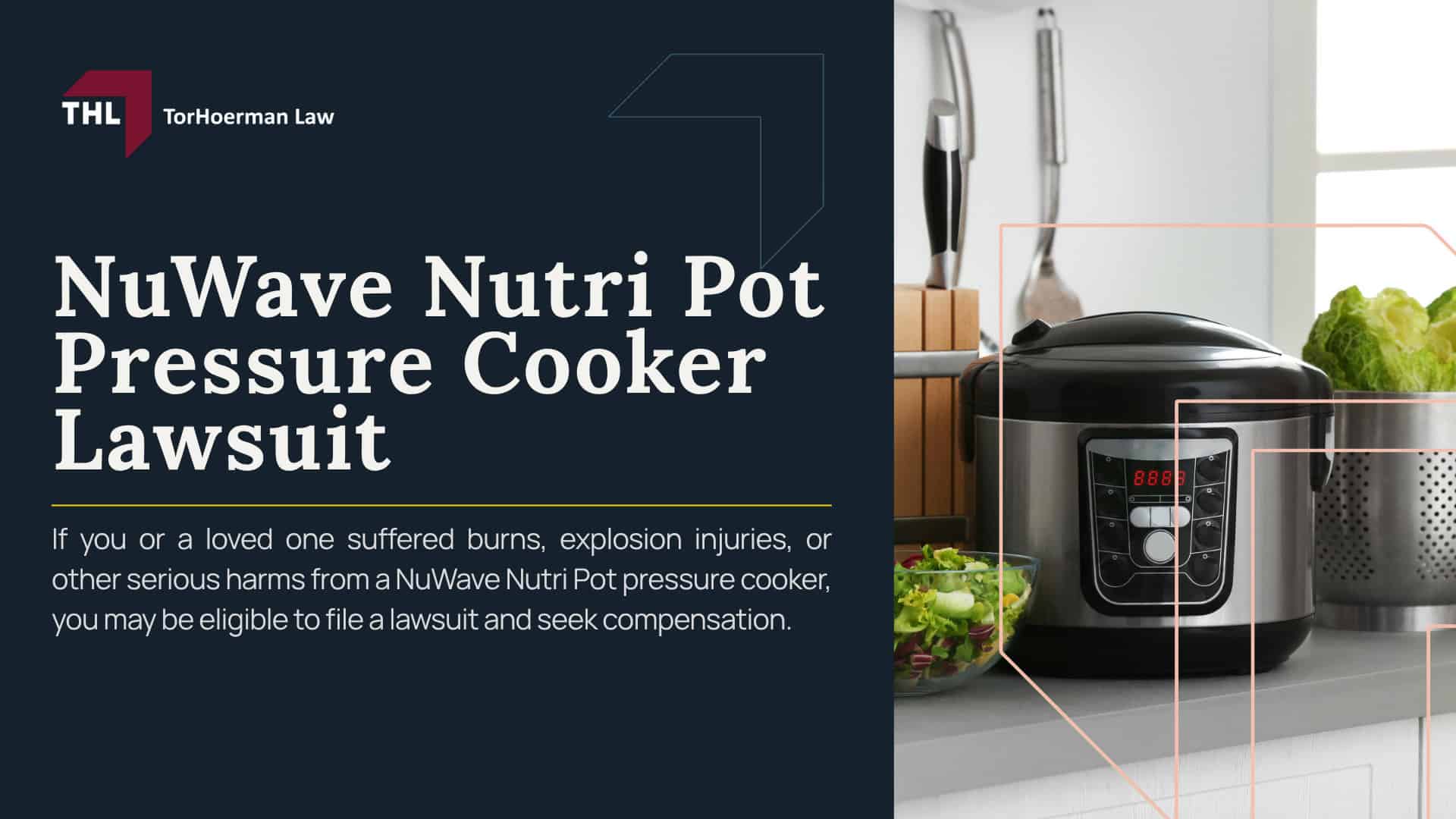 NuWave Nutri Pot Pressure Cooker Lawsuit; What Is the NuWave Nutri-Pot Pressure Cooker Lawsuit About; Why NuWave Nutri-Pot Pressure Cookers May Pose a Burn Risk; Reported NuWave Nutri-Pot Pressure Cooker Burn Injuries; How NuWave Nutri-Pot Pressure Cookers Can Allegedly Cause Burns; Lawsuits Filed Over NuWave Nutri-Pot Pressure Cooker Injuries; Who Can File a NuWave Nutri-Pot Pressure Cooker Lawsuit; Evidence Needed for a NuWave Nutri-Pot Pressure Cooker Burn Claim; Damages in a NuWave Nutri-Pot Pressure Cooker Lawsuit; What To Do After a NuWave Nutri-Pot Pressure Cooker Burn Injury; Do You Qualify for a Pressure Cooker Injury Lawsuit; TorHoerman Law_ Experienced Pressure Cooker Attorneys