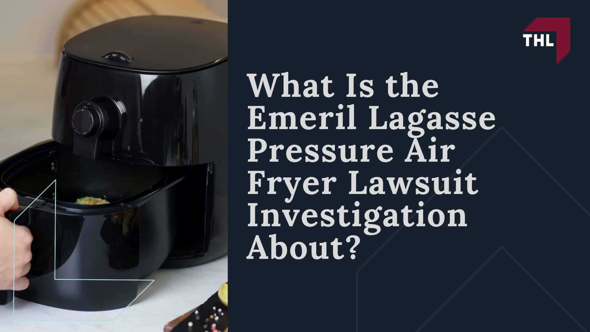 What Is the Emeril Lagasse Pressure Air Fryer Lawsuit Investigation About?