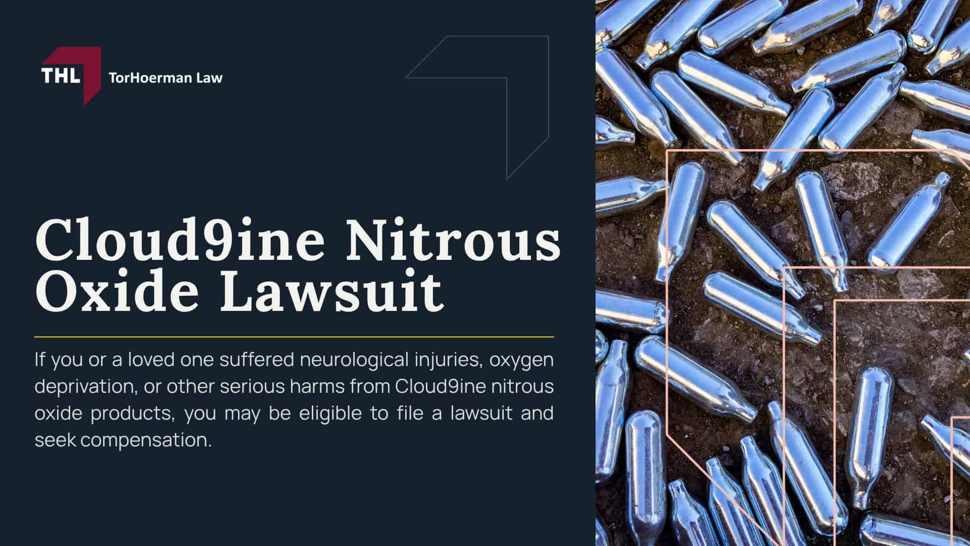 Cloud9ine Nitrous Oxide Lawsuit; What Is Cloud9ine Nitrous Oxide; What Is Cloud9ine Nitrous Oxide; Nitrous Oxide Side Effects and Injuries; Neurological Damage and Spinal Cord Injuries; Paralysis, Trouble Walking, and Loss of Coordination; Brain Damage, Memory Loss, and Psychiatric Symptoms; Blood Clots, Pulmonary Embolism, and Heart Problems; Frostbite, Burns, Asphyxiation, and Death; FDA Warning on Nitrous Oxide Inhalation; How Cloud9ine Nitrous Oxide Products Are Allegedly Sold and Marketed; Who May Be Liable in a Nitrous Oxide Lawsuit; Evidence Needed for a Nitrous Oxide Lawsuit; Compensation in a Nitrous Oxide Lawsuit; Nitrous Oxide Wrongful Death Lawsuits; How Long Do You Have to File a Nitrous Oxide Lawsuit; TorHoerman Law_ Investigating Nitrous Oxide Lawsuits