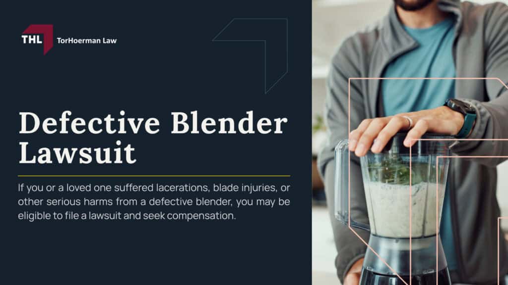 Defective Blender Lawsuit; Defective Blender Lawsuit Overview; Defective Blender Brands Under Investigation; Common Blender Defects; Why Defective Blenders May Pose an Injury Risk; Reported Defective Blender Injuries; Lawsuits Filed Over Defective Blender Injuries; Who Can File a Defective Blender Lawsuit; Evidence Needed for a Defective Blender Injury Claim; Damages in a Defective Blender Lawsuit; What To Do After a Defective Blender Injury; TorHoerman Law_ Experienced Defective Product Attorneys