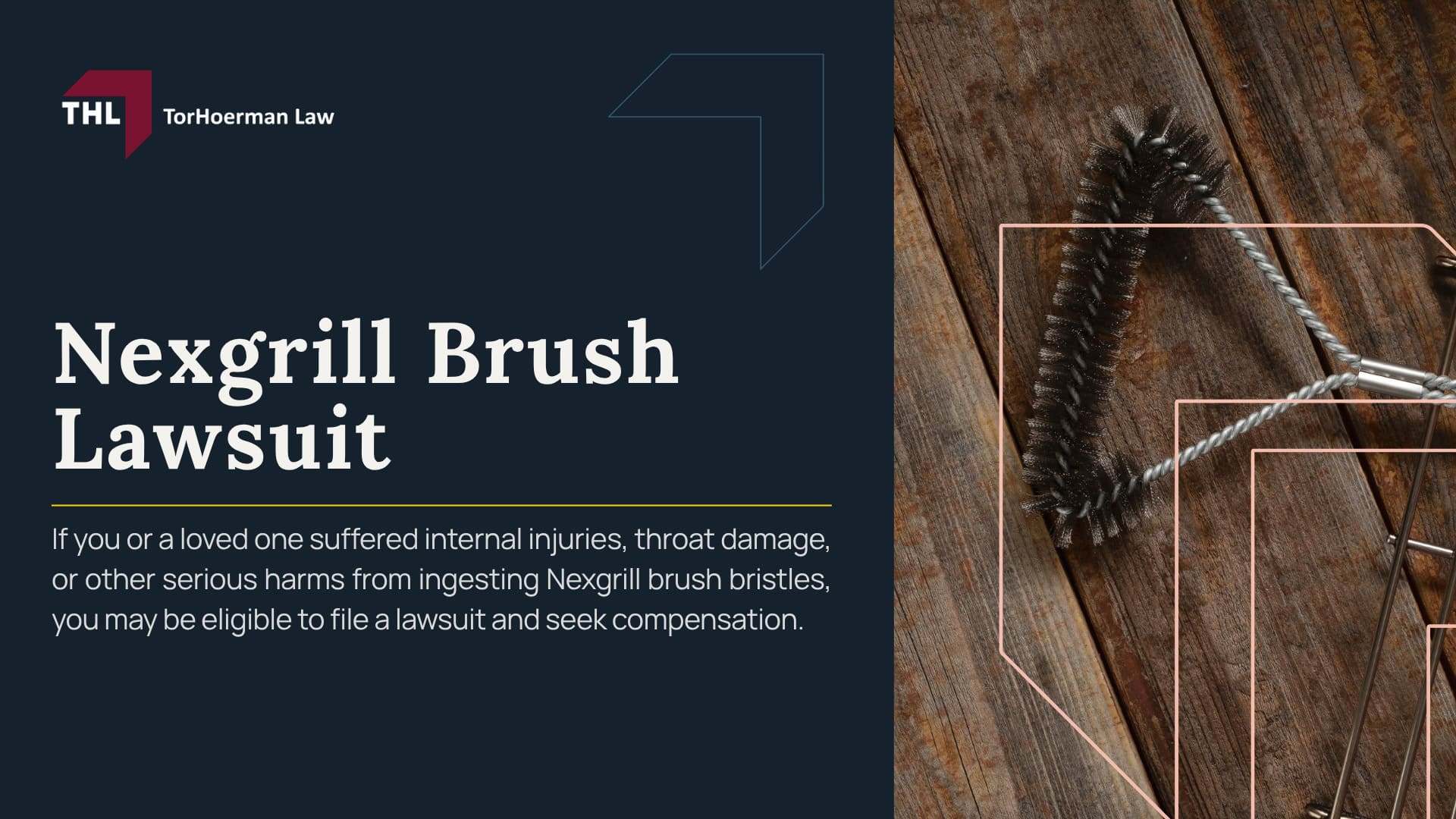 Nexgrill Brush Lawsuit; What Is the Nexgrill Brush Lawsuit About; Nexgrill Recalled 10.2 Million Metal Wire Bristle Grill Brushes; Which Nexgrill Grill Brush Models Were Recalled; What Consumers Should Do If They Own a Recalled Nexgrill Brush; How the Nexgrill Recall Refund Process Works; Why Detached Nexgrill Grill Brush Bristles Can Cause Serious Injuries; What Happens After a Grill Brush Bristle Is Swallowed; Potential Injuries From Swallowed Wire Grill Brush Bristles; Potential Injuries From Swallowed Wire Grill Brush Bristles; Nexgrill Grill Brush Lawsuits and Legal Claims; Who May Qualify for a Nexgrill Brush Lawsuit; Evidence That May Help Support a Nexgrill Grill Brush Claim; Compensation Available in a Weber Grill Brush Injury Case; TorHoerman Law_ Investigating Injuries From Recalled Nexgrill Grill Brushes