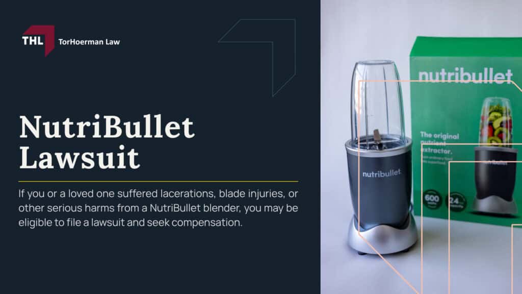 NutriBullet Lawsuit; NutriBullet Lawsuit Investigation_ Overview; Why the NutriBullet Model Matters; Why NutriBullet Blenders May Pose an Injury Risk; Reported NutriBullet Blender Injuries; Lawsuits Filed Over NutriBullet Blender Injuries; Who May Be Eligible to File a NutriBullet Lawsuit; Evidence Needed for a NutriBullet Injury Claim; Damages in a NutriBullet Lawsuit; What To Do After a NutriBullet Blender Injury; Do You Qualify for a Defective Blender Lawsuit; TorHoerman Law_ Experienced Defective Product Attorneys