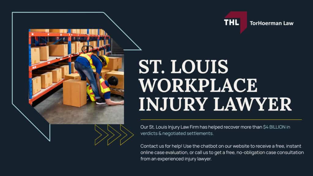 St Louis Workplace Injury Lawyer; TorHoerman Law Has Experience Representing Workers Injured in Negligent Accidents; Understanding Workplace Injury Claims in Missouri; What Should I Do After a Workplace Injury in St Louis; Common St. Louis Workplace Injuries and How They Occur; The Legal Process for a Workplace Injury Lawsuit; Do You Qualify For a St Louis Workplace Injury Claim; Common Damages in Workplace Injury Claims; Gathering Evidence For Your St Louis Workplace Injury Claim; TorHoerman Law_ Speak to a St Louis Work Injury Lawyer Today