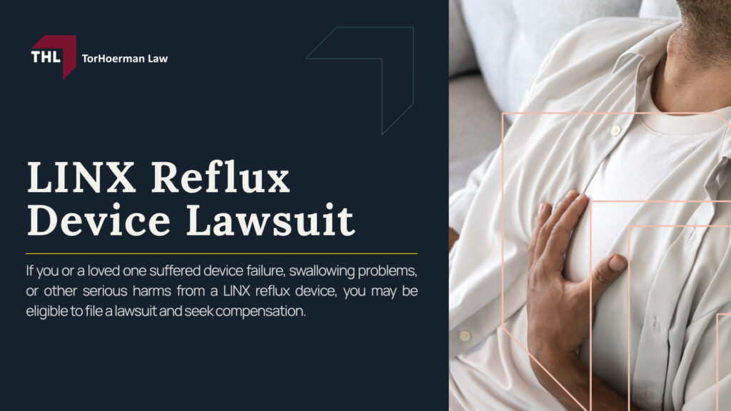 LINX Reflux Device Lawsuit; LINX Reflux Device Lawsuit Overview; LINX Device Complications and Reported Injuries; Signs That a LINX Reflux Device May Have Failed; What Is the LINX Reflux Management System; How Surgeons Implant the Magnetic Bead Ring; Do You Qualify for a LINX Reflux Device Lawsuit; Evidence Used in a LINX Device Injury Claim; Damages That May Be Available in a LINX Lawsuit; Contact TorHoerman Law About a LINX Reflux Device Lawsuit